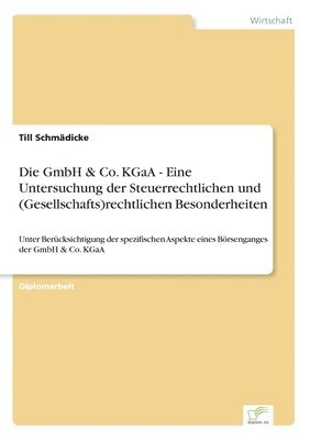 Till Schmädicke - GmbH & Co. KGaA - Eine Untersuchung der Steuerrechtlichen und (Gesellschafts)rechtlichen Besonderheiten, Häftad