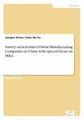 Survey on Activities of Swiss Manufacturing Companies in China with special focus on M&A