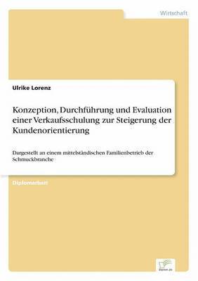 Ulrike Lorenz - Konzeption, Durchführung und Evaluation einer Verkaufsschulung zur Steigerung der Kundenorientierung, Häftad