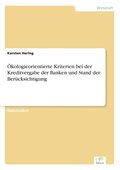 �kologieorientierte Kriterien bei der Kreditvergabe der Banken und Stand der Ber�cksichtigung