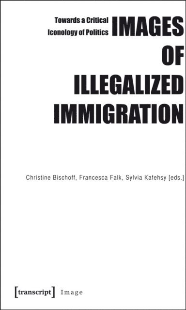 Sylvia Kafehsy, Francesca Falk, Christine Bischoff - Images of Illegalized Immigration, E-bok