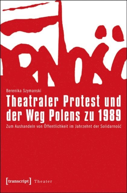Berenika Szymanski-Dull - Theatraler Protest und der Weg Polens zu 1989, E-bok