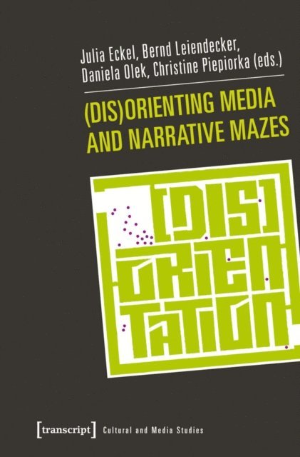 Christine Piepiorka, Daniela Olek, Bernd Leiendecker, Julia Eckel - (Dis)Orienting Media and Narrative Mazes, E-bok