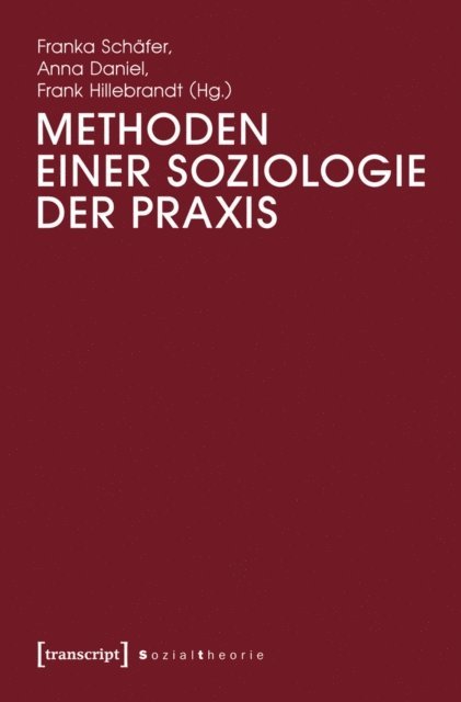 Frank Hillebrandt, Anna Daniel, Franka Schafer - Methoden einer Soziologie der Praxis, E-bok
