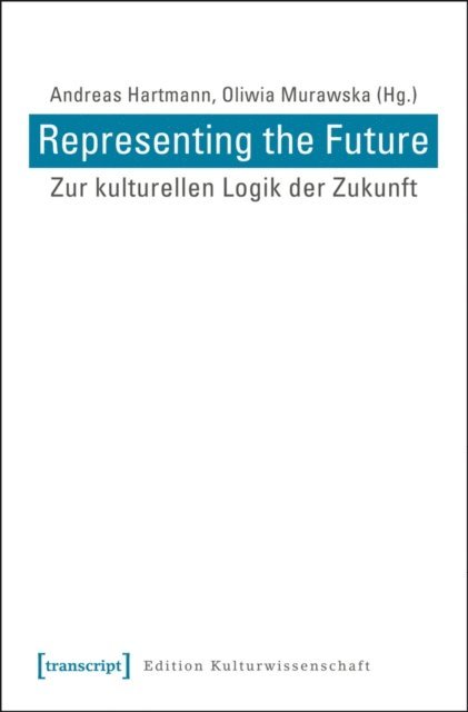 Oliwia Murawska, Andreas Hartmann - Representing the Future: Zur kulturellen Logik der Zukunft, E-bok
