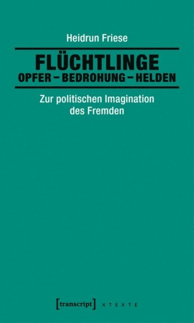 Heidrun Friese - Flüchtlinge: Opfer - Bedrohung - Helden, E-bok