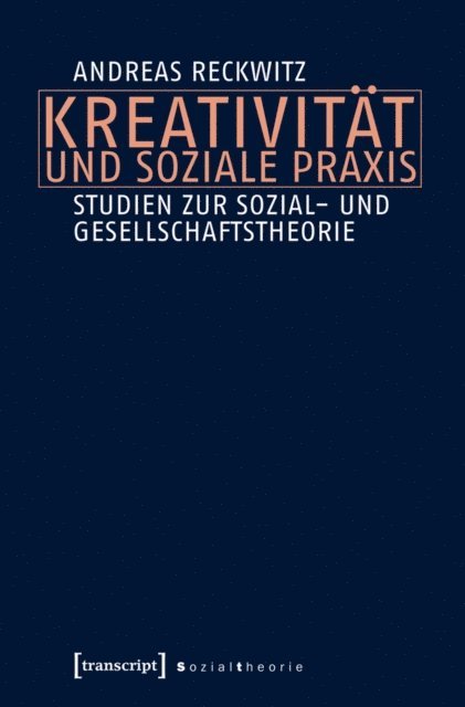 Andreas Reckwitz - Kreativität und soziale Praxis, E-bok
