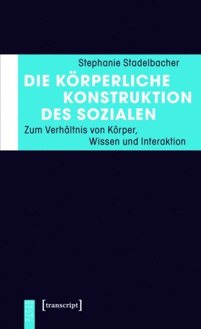 Stephanie Stadelbacher - Die körperliche Konstruktion des Sozialen, E-bok