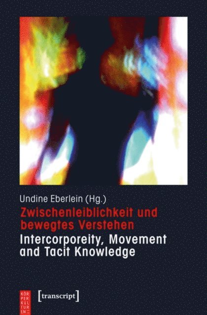 Undine Eberlein - Zwischenleiblichkeit und bewegtes Verstehen - Intercorporeity, Movement and Tacit Knowledge, E-bok