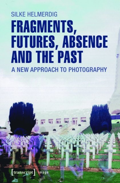 Silke Helmerdig - Fragments, Futures, Absence and the Past, E-bok