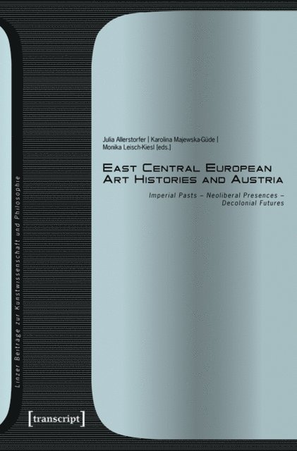 Monika Leisch-Kiesl, Karolina Majewska-Gude - East Central European Art Histories and Austria, E-bok