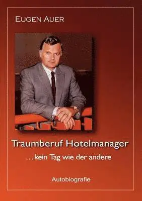 Eugen Auer - Traumberuf Hotelmanager .. kein Tag wie der andere, Häftad. Tillgänglighet: Lägg i varukorg