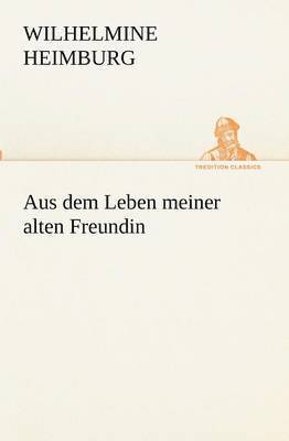 Wilhelmine Heimburg - Aus dem Leben meiner alten Freundin, Häftad