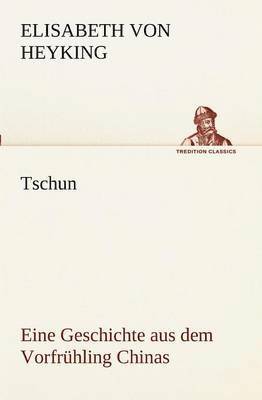 Elisabeth Von Heyking - Tschun - Eine Geschichte Aus Dem Vorfruhling Chinas, Häftad