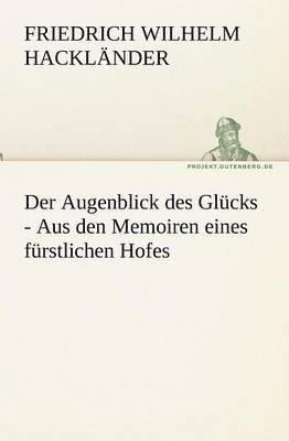 Friedrich Wilhelm Hackl Nder, Friedrich Wilhelm Hacklander - Augenblick Des Glucks - Aus Den Memoiren Eines Furstlichen Hofes, Häftad