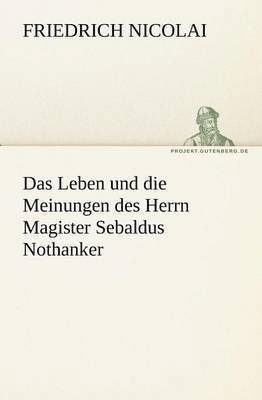 Leben Und Die Meinungen Des Herrn Magister Sebaldus Nothanker