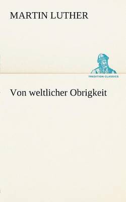 Martin Luther - Von Weltlicher Obrigkeit, Häftad