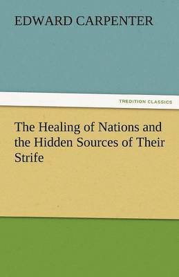Edward Carpenter - Healing of Nations and the Hidden Sources of Their Strife, Häftad