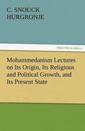 Mohammedanism Lectures on Its Origin, Its Religious and Political Growth, and Its Present State