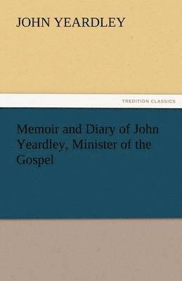 John Yeardley - Memoir and Diary of John Yeardley, Minister of the Gospel, Häftad. Tillgänglighet: Lägg i varukorg