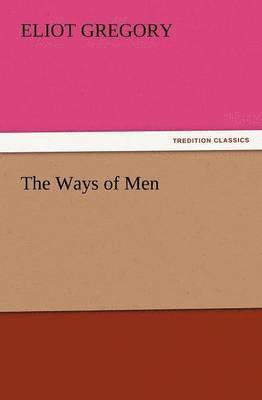 Eliot Gregory - Ways of Men, Häftad. Tillgänglighet: Lägg i varukorg