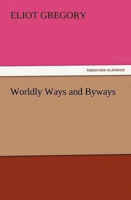 Eliot Gregory - Worldly Ways and Byways, Häftad. Tillgänglighet: Lägg i varukorg