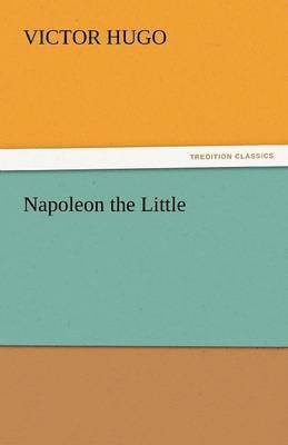 Victor Hugo - Napoleon the Little, Häftad