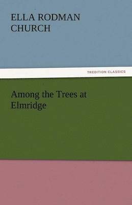 Ella Rodman Church - Among the Trees at Elmridge, Häftad