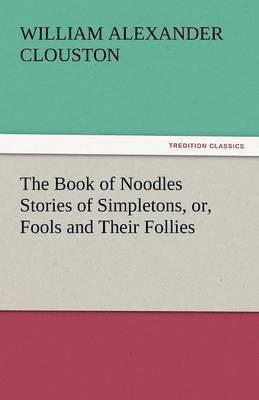 William Alexander Clouston - Book of Noodles Stories of Simpletons, Or, Fools and Their Follies, Häftad. Tillgänglighet: Lägg i varukorg
