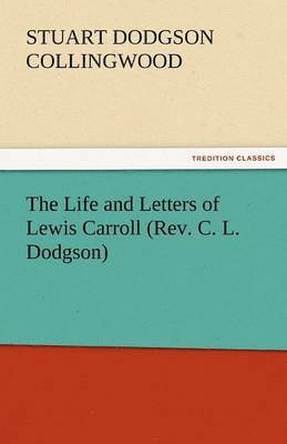 Stuart Dodgson Collingwood - Life and Letters of Lewis Carroll (REV. C. L. Dodgson), Häftad