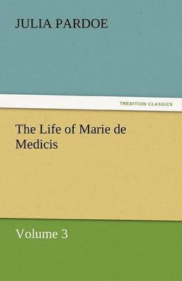 Julia Pardoe - Life of Marie de Medicis, Häftad