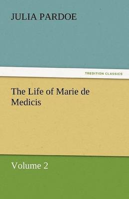 Julia Pardoe - Life of Marie de Medicis, Häftad