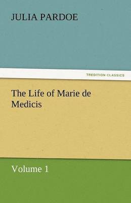 Julia Pardoe - Life of Marie de Medicis, Häftad