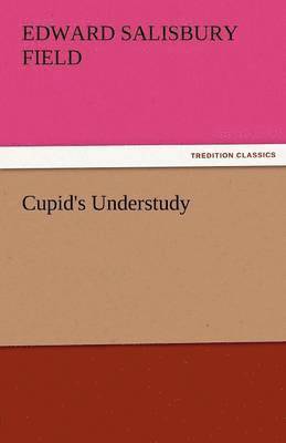 Edward Salisbury Field - Cupid's Understudy, Häftad. Tillgänglighet: Lägg i varukorg