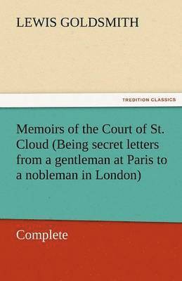 Memoirs of the Court of St. Cloud (Being Secret Letters from a Gentleman at Paris to a Nobleman in London) - Complete
