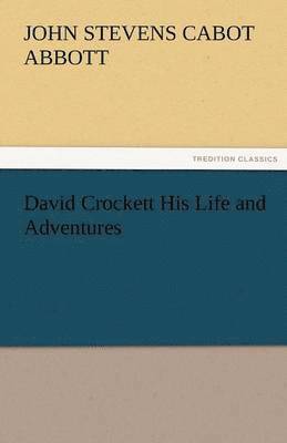 John S C Abbott - David Crockett His Life and Adventures, Häftad