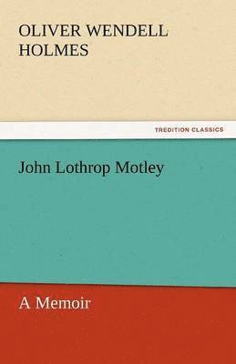 John Lothrop Motley, a Memoir - Complete