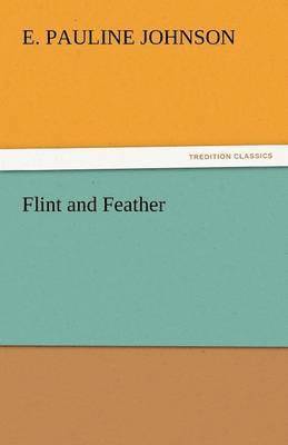 E Pauline Johnson - Flint and Feather, Häftad