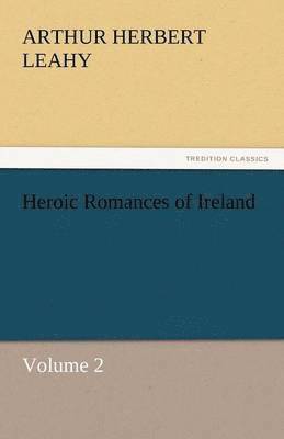 Arthur Herbert Leahy - Heroic Romances of Ireland - Volume 2, Häftad
