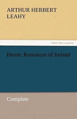 Arthur Herbert Leahy - Heroic Romances of Ireland - Complete, Häftad