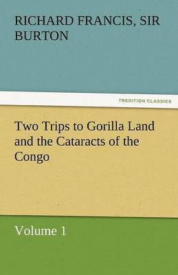 Richard Francis Burton - Two Trips to Gorilla Land and the Cataracts of the Congo Volume 1, Häftad