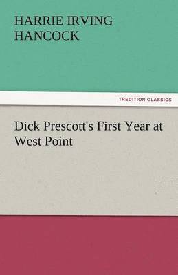 H Irving Hancock - Dick Prescott's First Year at West Point, Häftad