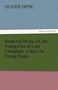 Haste and Waste, Or, the Young Pilot of Lake Champlain. a Story for Young People