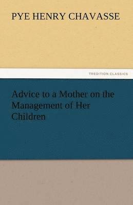 Pye Henry Chavasse - Advice to a Mother on the Management of Her Children, Häftad. Tillgänglighet: Lägg i varukorg