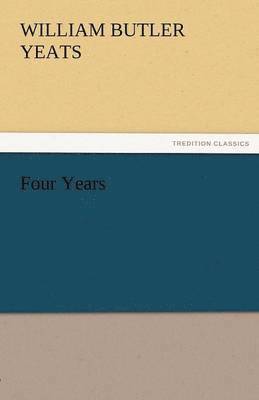 William Butler Yeats, W B (William Butler) Yeats - Four Years, Häftad