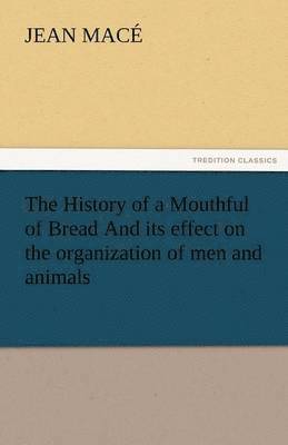 Jean Mac, Jean Mace - History of a Mouthful of Bread and Its Effect on the Organization of Men and Animals, Häftad