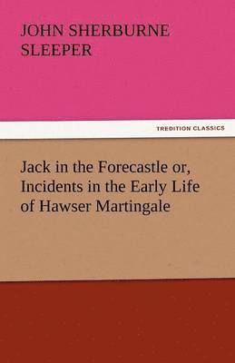 John Sherburne Sleeper - Jack in the Forecastle Or, Incidents in the Early Life of Hawser Martingale, Häftad. Tillgänglighet: Lägg i varukorg