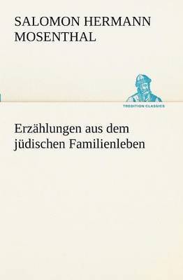 Salomon Hermann Mosenthal - Erzahlungen Aus Dem Judischen Familienleben, Häftad