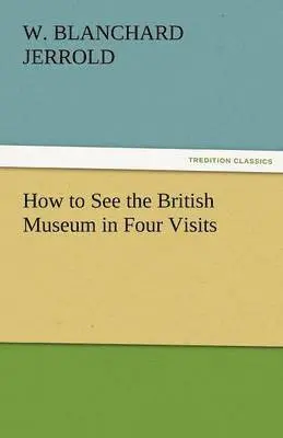 W Blanchard Jerrold - How to See the British Museum in Four Visits, Häftad. Tillgänglighet: Lägg i varukorg
