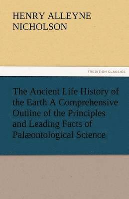 Henry Alleyne Nicholson - Ancient Life History of the Earth a Comprehensive Outline of the Principles and Leading Facts of Palaeontological Science, Häftad. Tillgänglighet: Lägg i varukorg